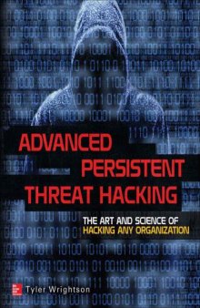 Advanced Persistent Threat Hacking  The Art and Science of Hacking Any Organization