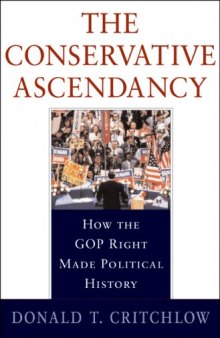 The Conservative Ascendancy: How the GOP Right Made Political History