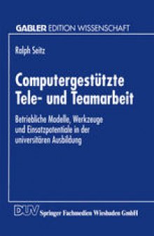 Computergestützte Tele- und Teamarbeit: Betriebliche Modelle, Werkzeuge und Einsatzpotentiale in der universitären Ausbildung