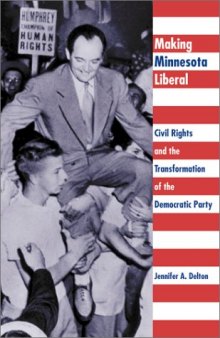 Making Minnesota Liberal: Civil Rights and the Transformation of the Democratic Party