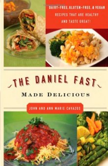 The Daniel Fast Made Delicious: The Simple Fruit and Vegetable Fast That Will Nourish Your Body and Soul