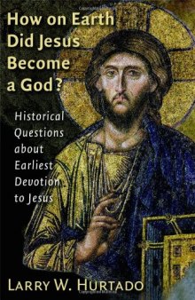 How on Earth Did Jesus Become a God? Historical Questions about Earliest Devotion to Jesus