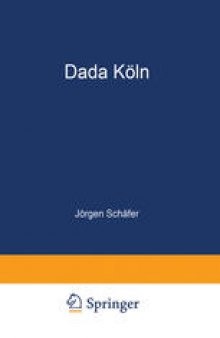 Dada Köln: Max Ernst, Hans Arp, Johannes Theodor Baargeld und ihre literarischen Zeitschriften