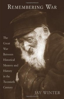 Remembering War: The Great War between Memory and History in the 20th Century