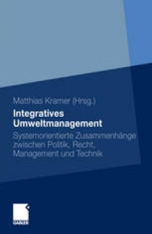 Integratives Umweltmanagement: Systemorientierte Zusammenhänge zwischen Politik, Recht, Management und Technik