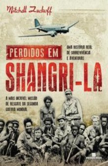 Perdidos em Shangri-la: uma história real de sobrevivência e aventuras e a mais incrível missão de resgate da Segunda Guerra Mundial