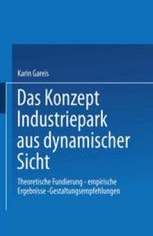 Das Konzept Industriepark aus dynamischer Sicht: Theoretische Fundierung — empirische Ergebnisse — Gestaltungsempfehlungen