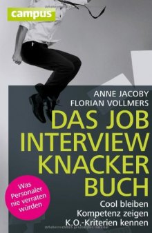 Das Jobinterviewknackerbuch: Cool bleiben - Kompetenz zeigen - K.O.-Kriterien kennen Was Personaler nie verraten würden