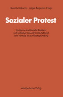 Sozialer Protest: Studien zu traditioneller Resistenz und kollektiver Gewalt in Deutschland vom Vormärz bis zur Reichsgründung