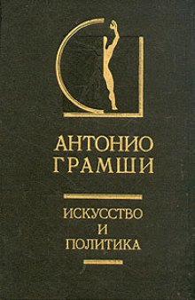 Антонио Грамши - Искусство и политика.В двух томах.