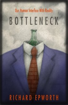 Bottleneck: Our human interface with reality: The disturbing and exciting implications of its true nature