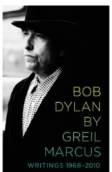 Bob Dylan by Greil Marcus: Writings 1968–2010