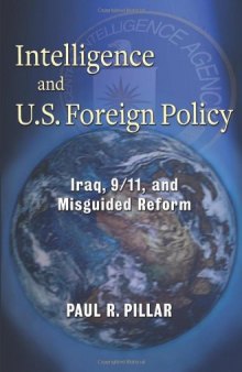 Intelligence and U.S. Foreign Policy: Iraq, 9 11, and Misguided Reform