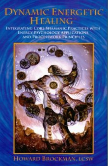 Dynamic Energetic Healing: Integrating Core Shamanic Practices With Energy Psychology Applications And Processwork Principles (Complementary Medicine)