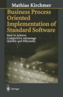 Business Process Oriented Implementation of Standard Software: How to Achieve Competitive Advantage Quickly and Efficiently
