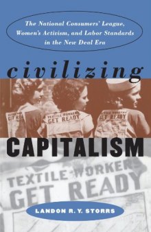 Civilizing Capitalism: The National Consumers' League, Women's Activism, and Labor Standards in the New Deal Era  