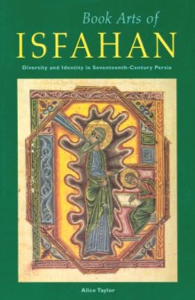 Book arts of Isfahan : diversity and identity in seventeenth-century Persia