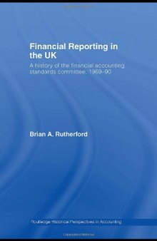 Financial Reporting in the UK: A History of the Accounting Standards Committee, 1969-1990 (Routledge Historical Perspectives in Accounting)