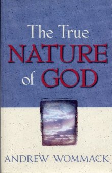The true nature of God : the importance and benefits of understanding God's character