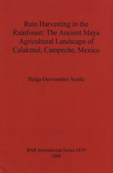 Rain harvesting in the rainforest : the ancient Maya agricultural landscape of Calakmul, Campeche, Mexico