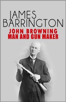 John Browning: Man and Gunmaker
