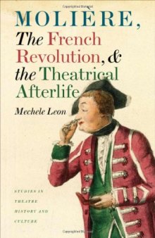 Moliere, the French Revolution, and the Theatrical Afterlife (Studies Theatre Hist & Culture)