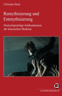 Remythisierung und Entmythisierung. Deutschsprachige Antikendramen der klassischen Moderne  