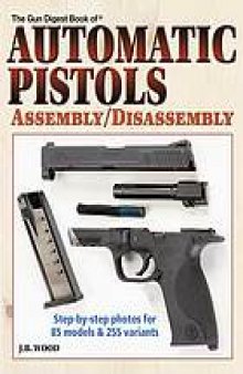 The Gun digest book of automatic pistols assembly/disassembly