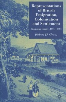 Representations of British Emigration, Colonisation and Settlement: Imagining Empire, 1800-1860