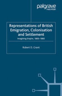 Representations of British Emigration, Colonisation and Settlement: Imagining Empire, 1800–1860
