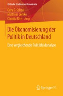 Die Ökonomisierung der Politik in Deutschland: Eine vergleichende Politikfeldanalyse