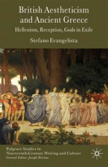 British Aestheticism and Ancient Greece: Hellenism, Reception, Gods in Exile (Palgrave Studies in Nineteenth-Century Writing and Culture)