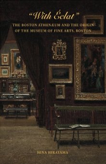 With Eclat : the Boston Athenaeum and the Origin of the Museum of Fine Arts, Boston