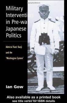 Military Intervention in Pre-War Japanese Politics: Admiral Kato Kanji and the Washington System' (Curzon Studies in East Asia)