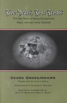 Five years, four fronts : the war years of Georg Grossjohann, major, German Army (retired)