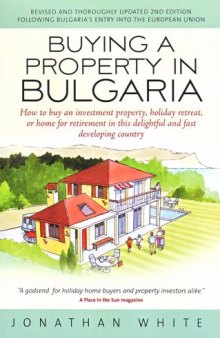 Buying a Property in Bulgaria: How to Buy an Investment Property, Holiday Retreat, or Home for Retirement in This Delightful and Fast Developing Coun