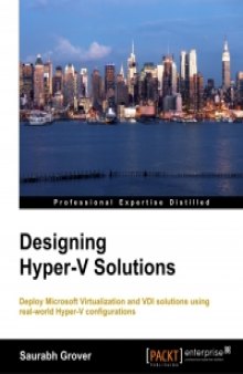 Designing Hyper-V Solutions: Deploy Microsoft Virtualization and VDI solutions using real-world Hyper-V configurations