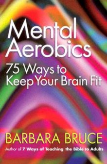 Mental Aerobics: 75 Ways to Keep Your Brain Fit