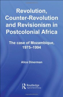 Revolution, Counter-Revolution and Revisionism in Postcolonial Africa: The Case of Mozambique, 1975-1994 (Studies in Modern History)