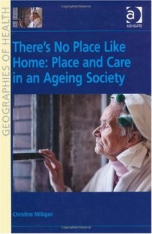 There's No Place Like Home: Place and Care in an Ageing Society (Geographies of Health)