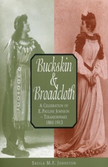 Buckskin & Broadcloth: A Celebration of E. Pauline Johnson - Tekahionwake, 1861-1913