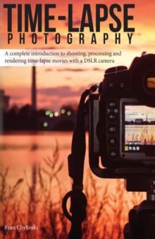 Time-lapse Photography: A Complete Introduction to Shooting, Processing and Rendering Time-lapse Movies with a DSLR Camera