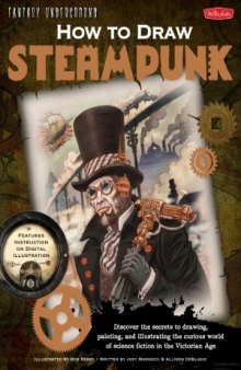 How to Draw Steampunk  Discover the secrets to drawing, painting, and illustrating the curious world of science fiction in the Victorian Age