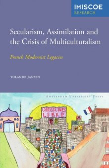 Secularism, Assimilation and the Crisis of Multiculturalism: French Modernist Legacies (Amsterdam University Press - IMISCOE Research)