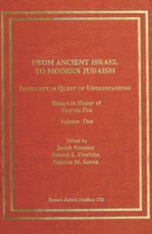 From Ancient Israel to Modern Judaism: Intellect in Quest of Understanding, Volume II: Essays in Honor of Marvin Fox (Brown Judaic Studies 173)