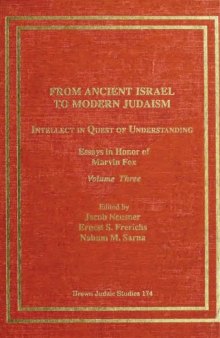From Ancient Israel to Modern Judaism: Intellect in Quest of Understanding, Volume IV: Essays in Honor of Marvin Fox (Brown Judaic Studies 175)