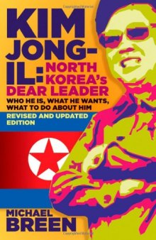 Kim Jong-Il, North Korea's Dear Leader: Who He is, What He Wants, What to Do About Him, Revised & Updated Edition