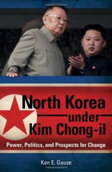 North Korea Under Kim Chong-il: Power, Politics, and Prospects for Change  