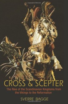 Cross and Scepter: The Rise of the Scandinavian Kingdoms from the Vikings to the Reformation