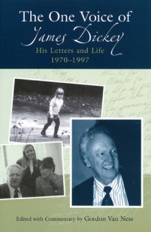 The One Voice Of James Dickey: His Letters And Life, 1970-1997